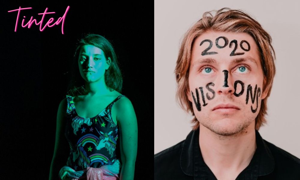 Two poster images for Edinburgh Fringe productions. On left is a young woman in a unicorn vest, against dark background with the word Tinted in pink cursive . On right is a close-up of young blonde man with the words 2020 Vision in black writing across his face