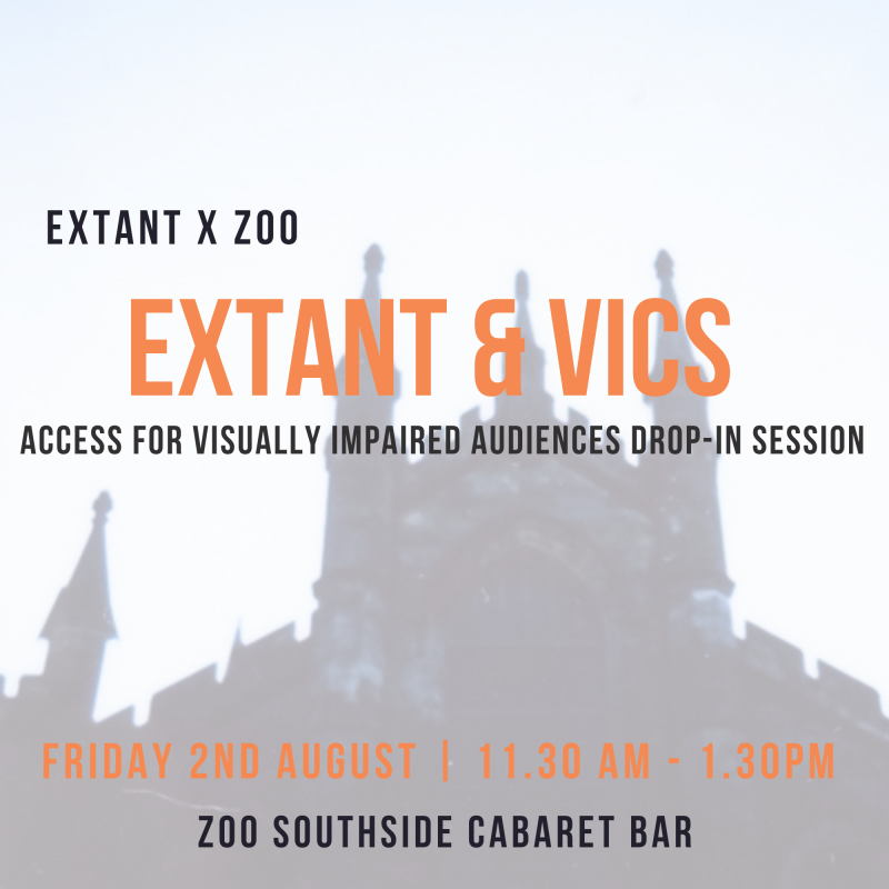 The background features a blurred silhouette of a building with distinct spires, identified as ZOO Southside. Orange and black text highlights key information about the event: ‘EXTANT X ZOO - EXTANT & VICS: ACCESS FOR VISUALLY IMPAIRED AUDIENCES DROP-IN SESSION. FRIDAY 2ND AUGUST, 11:30 AM - 1:30 PM, ZOO SOUTHSIDE CABARET BAR.’